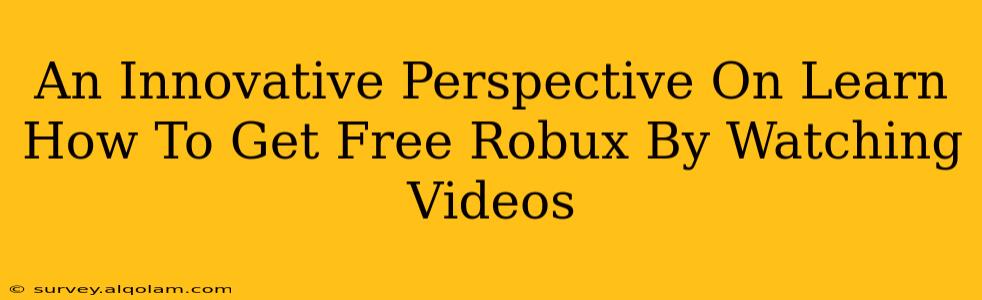 An Innovative Perspective On Learn How To Get Free Robux By Watching Videos