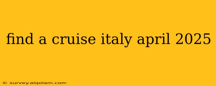 find a cruise italy april 2025