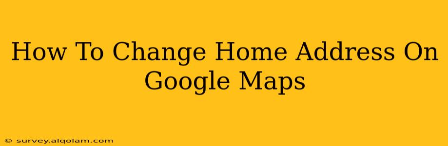 How To Change Home Address On Google Maps