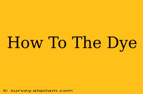 How To The Dye