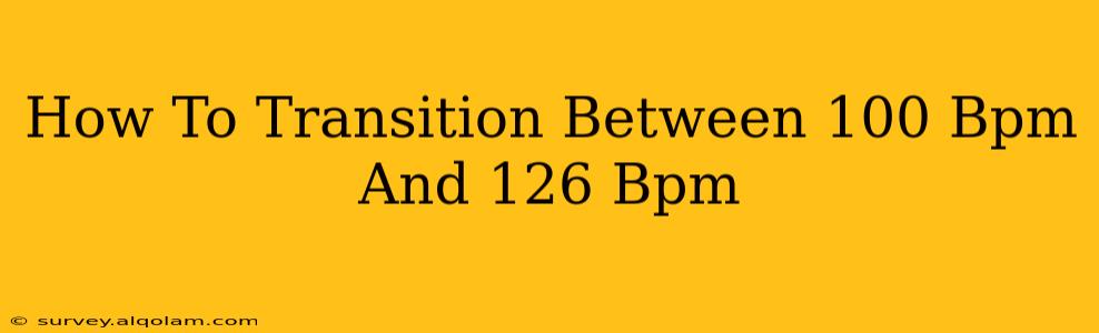 How To Transition Between 100 Bpm And 126 Bpm