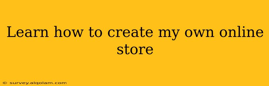 Learn how to create my own online store