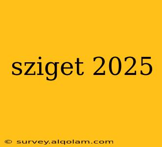 sziget 2025