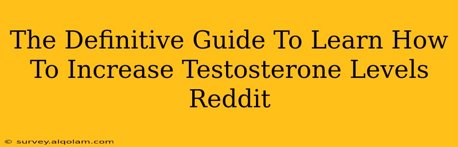 The Definitive Guide To Learn How To Increase Testosterone Levels Reddit